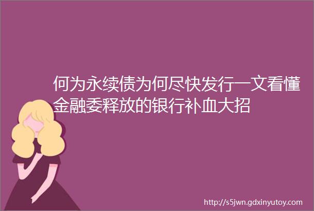 何为永续债为何尽快发行一文看懂金融委释放的银行补血大招