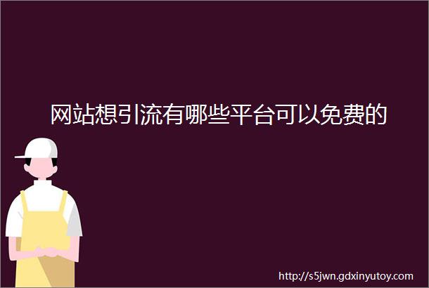 网站想引流有哪些平台可以免费的