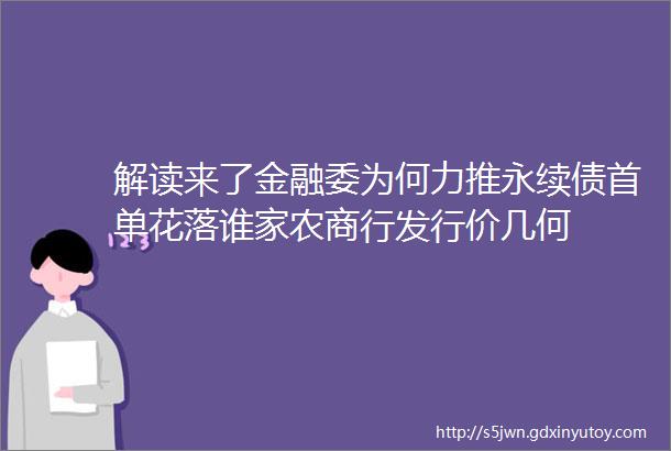 解读来了金融委为何力推永续债首单花落谁家农商行发行价几何